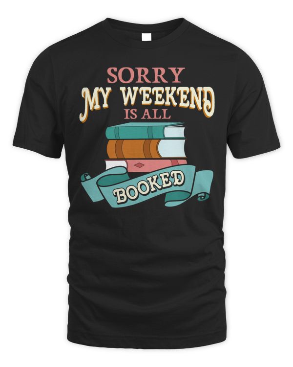 Sorry My Weekend Is All Booked Bookworm Reading Shirt